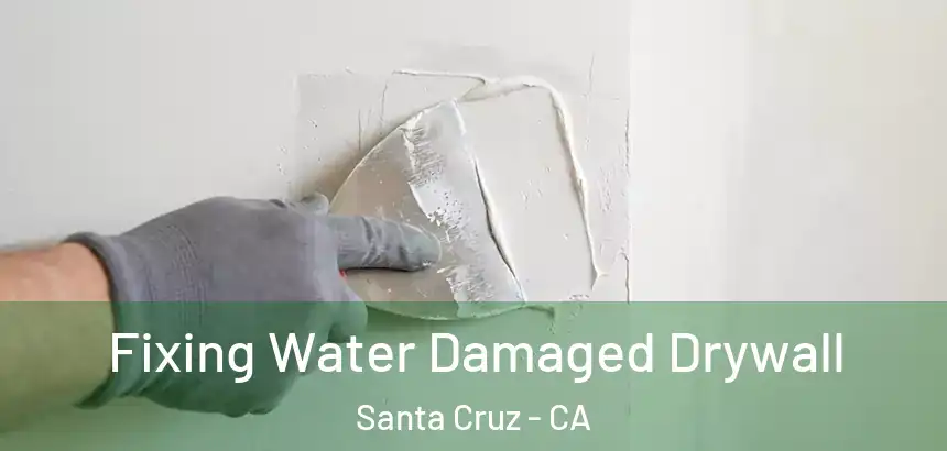  Fixing Water Damaged Drywall Santa Cruz - CA